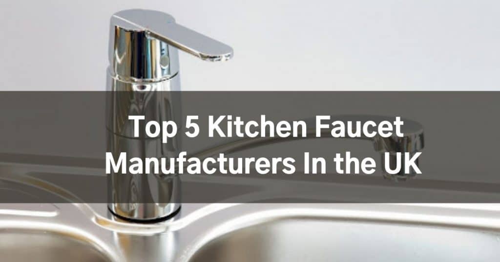 Top‌ ‌5‌ ‌Kitchen‌ ‌Faucet‌ ‌Manufacturers‌ ‌in‌ ‌the‌ ‌UK‌ ‌ ‌